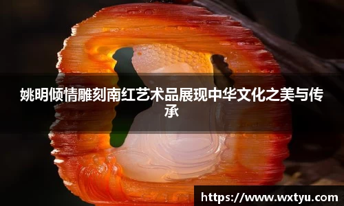 姚明倾情雕刻南红艺术品展现中华文化之美与传承