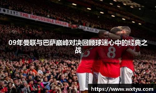 09年曼联与巴萨巅峰对决回顾球迷心中的经典之战
