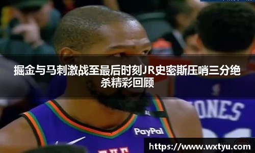 掘金与马刺激战至最后时刻JR史密斯压哨三分绝杀精彩回顾